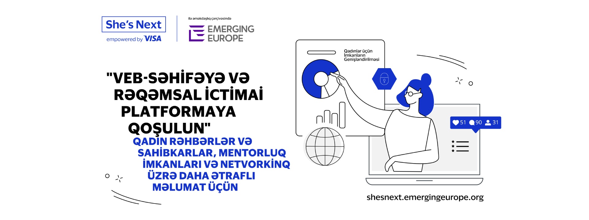 Veb-səhifəyə və rəqəmsal ictimai platformaya qoşulun" qadin rəhbərlər və sahibkarlar, mentorluq imkanlari və netvorkinq üzrə daha ətrafli məlumat üçün